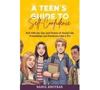 A Teen's Guide To Self-Confidence: Roll With The Ups And Downs Of Social Life, Friendships, And Emotions Like A Pro Paperback Book By Rahul Khotkar