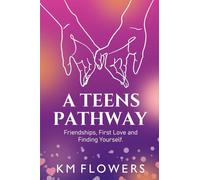 A Teens Pathway: Friendships, First Love and Finding Yourself: Friendships, First Love and Finding Yourself: Friendships, First Love and