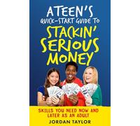 A TEEN'S QUICK-START GUIDE TO STACKIN' SERIOUS MONEY: SKILLS YOU NEED NOW AND LATER AS AN ADULT