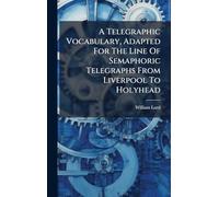 A Telegraphic Vocabulary, Adapted For The Line Of Semaphoric Telegraphs From Liverpool To Holyhead