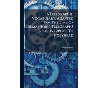 A Telegraphic Vocabulary, Adapted For The Line Of Semaphoric Telegraphs From Liverpool To Holyhead