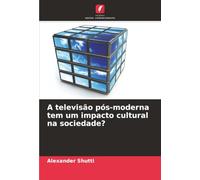 A televisão pós-moderna tem um impacto cultural na sociedade?