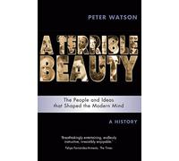 A Terrible Beauty: A Cultural History of the Twentieth Century: The People and Ideas That Shaped the Modern Mind - A History