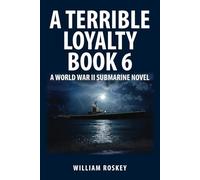 A TERRIBLE LOYALTY BOOK 6: A World War II Submarine Novel