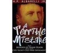 A Terrible Mistake: The Murder of Frank Olson and the CIA's Secret Cold War Experiments Albarelli, H. P. , Jr. (Auteur)