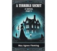 A Terrible Secret A Novel Part I