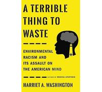 A Terrible Thing to Waste: Environmental Racism and Its Assault on the American Mind