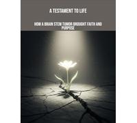 A Testament To Life: How A Brain Stem Tumor Brought Faith And Purpose