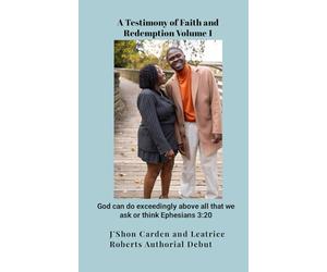 A Testimony of Faith & Redemption Volume 1: God can do exceedingly above all that we ask or think Ephesians 3:20