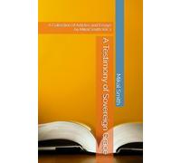 A Testimony of Sovereign Grace: A Collection of Articles and Essays by Mikal Smith Vol. 1