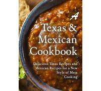 A Texas Mexican Cookbook: Delicious Texas Recipes and Mexican Recipes for a New Style of Mesa Cooking