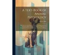 A Text-Book Of Animal Physiology: With Introductory Chapters On General Biology And A Full Treatment Of Reproduction, For Students Of Human And Compar