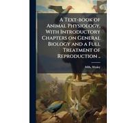 A Text-book of Animal Physiology, With Introductory Chapters on General Biology and a Full Treatment of Reproduction ..