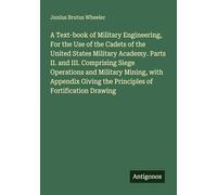 A Text-book of Military Engineering, For the Use of the Cadets of the United States Military Academy. Parts II. and III. Comprising Siege Operations ... the Principles of Fortification Drawing