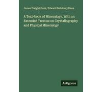 A Text-book of Mineralogy. With an Extended Treatise on Crystallography and Physical Mineralogy