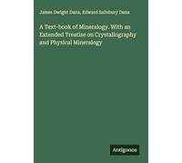 A Text-book of Mineralogy. With an Extended Treatise on Crystallography and Physical Mineralogy