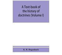 A Text-Book Of The History Of Doctrines (Volume I)