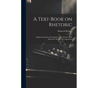 A Text-Book On Rhetoric: Supplementing The Development Of The Science With Exhaustive Practice In Composition