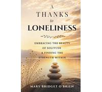 A Thanks to Loneliness: Embracing the Beauty of Solitude & Finding the Strength Within. A Journey of Self-Discovery to find Gratitude in Loneliness