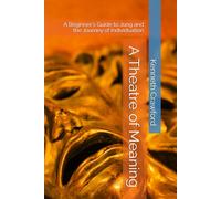 A Theatre of Meaning: A Beginner's Guide to Jung and the Journey of Individuation