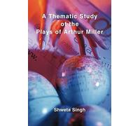 A Thematic Study Of The Plays Of Arthur Miller