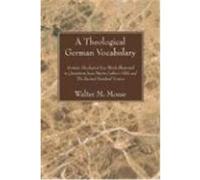 A Theological German Vocabulary: German Theological Key Words Illustrated in Quotations from Martin Luther's Bible and the Revised Standard Version Mosse, Walter M. (Auteur)