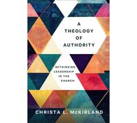 A Theology of Authority Rethinking Leadership in the Church - Christa L. McKirland - Baker Academic - ebook (ePub) - Livre