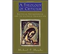 A Theology Of Criticism: Balthasar, Postmodernism, And The Catholic Imagination