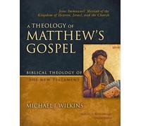 A Theology of Matthew's Gospel: Jesus Immanuel: Messiah of the Kingdom of Heaven, Israel, and the Church