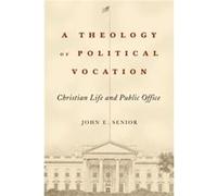 A Theology of Political Vocation by John E. Senior John E Senior, (Auteur)