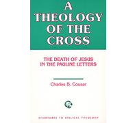 A Theology of the Cross: The Death of Jesus in the Pauline Letters