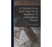 A Theoretical And Practical Manual Of Gregorian Chant