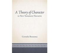 A Theory Of Character In New Testament Narrative (Paperback) Cornelis Bennema, (Auteur)
