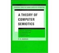 A Theory of Computer Semiotics: Semiotic Approaches to Construction and Assessment of Computer Systems Andersen, Peter Bogh, Andersen, P. B. (Auteur)