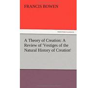 A Theory Of Creation: A Review Of 'vestiges Of The Natural History Of Creation
