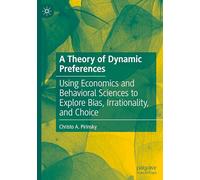 A Theory of Dynamic Preferences: Using Economics and Behavioral Sciences to Explore Bias, Irrationality, and Choice