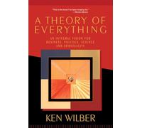 A Theory of Everything: An Integral Vision for Business, Politics, Science and Spirituality