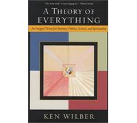 A Theory of Everything: An Integral Vision for Business, Politics, Science, and Spirituality
