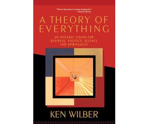 A Theory of Everything: An Integral Vision for Business, Politics, Science and Spirituality