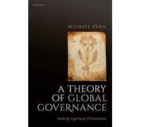 A Theory Of Global Governance: Authority, Legitimacy, And Contestation