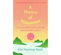 A Theory of Happiness: Lessons from a 100 year old Korean Philosopher THE INTERNATIONAL BESTSELLER
