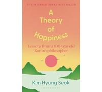 A Theory of Happiness: Lessons from a 100 year old Korean Philosopher THE INTERNATIONAL BESTSELLER