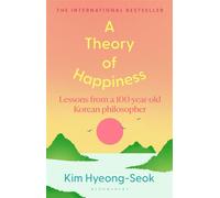 A Theory of Happiness Lessons from a 100 year old Korean Philosopher THE INTERNATIONAL BESTSELLER - KIM Hyung-seok - Bloomsbury Publishing - ebook (ePub) - Livre
