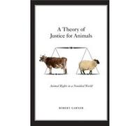 A Theory of Justice for Animals by Garner Robert Professor of Politics Professor of Politics University of Leicester Leicester UK Hardcover Book Garner Robert Professor of Politics Professor of Politi