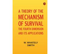 A Theory of the Mechanism of Survival: The Fourth Dimension and Its Applications