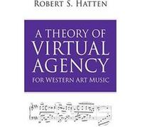 A Theory of Virtual Agency for Western Art Music (Musical Meaning and Interpretation) - [Version Originale] Inconnu (Auteur)