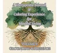 A Therapeutic Journal & Coloring Experience for Mindful Living: Volume 1 - Grounding & Presence