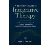 A Therapist’s Guide to Integrative Therapy: The Yanni Integration Approach: A Practical Framework for Real-World Clinical Decision-Making