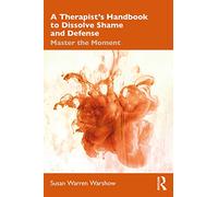 A Therapist’s Handbook to Dissolve Shame and Defense