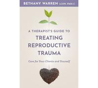 A Therapist's Guide to Treating Reproductive Trauma Care for Your Clients and Yourself - Bethany Warren - W. w. norton & company - ebook (ePub) - Livre